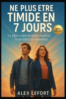 Ne Plus Être Timide en 7 Jours: Le plan express pour vaincre la timidité, parler avec assurance, séduire naturellement et prendre confiance en toutes situations (French Edition) B0FHK81QVK Book Cover
