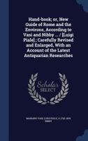 Hand-Book; Or, New Guide of Rome and the Environs, According to Vasi and Nibby ... / [Luigi Piale]; Carefully Revised and Enlarged, with an Account of the Latest Antiquarian Researches 1345324235 Book Cover