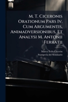M. T. Ciceronis Orationum Pars IV. Cum Argumentis, Animadversionibus, Et Analysi M. Antonii Ferratii ... 1174935324 Book Cover