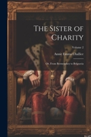 The Sister of Charity; Or, From Bermendsey to Belgravia; Volume 2 1022839497 Book Cover