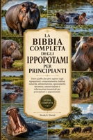 LA BIBBIA COMPLETA DEGLI IPPOPOTAMI PER PRINCIPIANTI: Tutto quello che devi sapere sugli ippopotami: comportamento, habitat naturale, alimentazione, ... e appassionati. (Italian Edition) B0HCJFZCHY Book Cover
