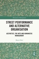 Street Performance and Alternative Organization : Aesthetics, the Arts and Humanistic Management 103283255X Book Cover