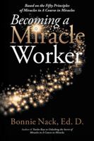 Becoming a Miracle Worker: Based on the Fifty Principles of Miracles in A Course in Miracles 1504398661 Book Cover