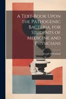 A Text-book Upon the Pathogenic Bacteria, for Students of Medicine and Physicians 1022194429 Book Cover