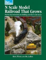 N Scale Model Railroad That Grows: Step-By-Step Instructions for Building Your First N Scale Layout (Model Railroader) 0890242232 Book Cover