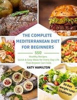 The Complete Mediterranean Diet for Beginners: 550 Healthy Recipes. Quick & Easy Ideas for Every Day Life That Anyone Can Cook. 30-Day Mediterranean Diet Weight Loss Challenge. 1802534059 Book Cover
