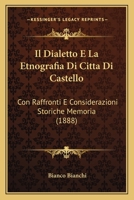 Il Dialetto E La Etnografia Di Citta Di Castello: Con Raffronti E Considerazioni Storiche Memoria (1888) 1160879117 Book Cover