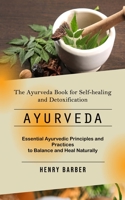 Ayurveda: The Ayurveda Book for Self-healing and Detoxification (Essential Ayurvedic Principles and Practices to Balance and Heal Naturally) 1777778654 Book Cover