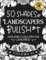 50 Shades of Landscapers Bullsh*t: Swear Word Coloring Book For Landscapers: Funny gag gift for Landscapers w/ humorous cusses & snarky sayings Landsc B08SV3YG2N Book Cover
