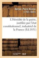 L'Hérédité de la pairie, justifiée par l'état constitutionnel, industriel et progressif de la France 2329106629 Book Cover