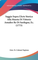 Saggio Sopra L’Arte Storica Alla Maesta Di Vittorio Amadeo Re Di Sardegna, Ec. (1773) 1277245649 Book Cover