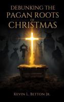 Debunking the Pagan Roots of Christmas B0G4W7V1KJ Book Cover