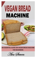 VEGAN BREAD MACHINE: An Essential Guide on Vegan Bread Machine for Beginners null Book Cover