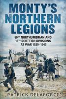 Monty's Northern Legions: 50th Tyne Tees and 15th Scottish Divisions at War 1939-1945 1781553998 Book Cover
