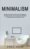 Minimalism: Simplify Your Home and Life, Control Your Budget for Joy, Health, Creativity (Art of Living a Life of Simplicity by Or 1738731162 Book Cover