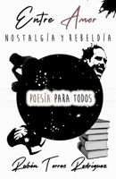 Entre Amor Nostalgia y Rebeldia Poesia Para Todos Ruben Torres Rodriguez B084DGX76V Book Cover