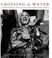 Crossing the Water: A Photographic Path to the Afro-Cuban Spirit World 0822340399 Book Cover