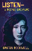 Listen- : A Poetic Creature 1953736467 Book Cover