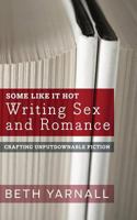 Some Like It Hot: Writing Sex and Romance (Crafting Unputdownable Fiction) (Volume 3) 1940811600 Book Cover