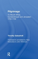 Pilgrimage: Timothy Gabashvili's Travels to Mount Athos, Constantinople and Jerusalem, 1755-1759 1138994936 Book Cover