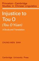 Injustice to Tou O (Tou O Yüan): A Study and Translation by Chung-Wen Shih (Princeton/Cambridge Studies in Chinese Linguistics) 0521097398 Book Cover