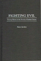 Fighting Evil: Unsung Heroes in the Novels of Graham Greene (Contributions to the Study of World Literature) 0313295743 Book Cover