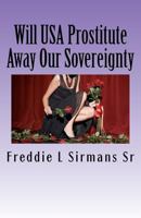 Will USA Prostitute Away Our Sovereignty: If My Advice Is Taken USA Won"t Have To Give It Up 1475150687 Book Cover