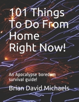 101 Things To Do From Home Right Now!: An Apocalypse boredom survival guide! B08R7DQBGF Book Cover