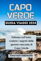 CAPO VERDE GUIDA VIAGGI 2024: Odissea sull'isola: svelare i segreti delle gemme nascoste di Capo Verde (Italian Edition) B0CTYDRWQW Book Cover