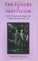The Luxury of Skepticism: Politics, Philosophy, and Dialogue in the English Public Sphere, 1660-1740 0813920035 Book Cover