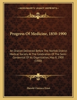 Progress Of Medicine, 1850-1900: An Oration Delivered Before The Norfolk District Medical Society At The Celebration Of The Semi-Centennial Of Its Organization, May 8, 1900 1437019684 Book Cover