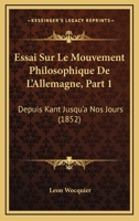 Essai Sur Le Mouvement Philosophique de L'Allemagne, Depuis Kant Jusqu'a Nos Jours 1166774252 Book Cover