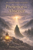 Presence in Absence: Decoding the Mystery of the Awaited One (The Hidden Imam Chronicles) B0GKYJ6XX6 Book Cover
