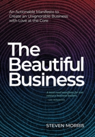 The Beautiful Business: An Actionable Manifesto to Create an Unignorable Business with Love at the Core 1950466280 Book Cover