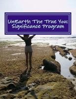 Unearth the True You: Significance Program: Realize Your Unique Expression 1983802387 Book Cover