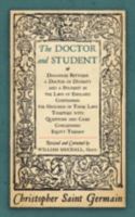 The Doctor and Student Or Dialogues Between a Doctor of Divinity and a Student in the Laws of England: Containing the Grounds of Those Laws Together With ... and Cases Concerning the Equity Thereof 1425545262 Book Cover