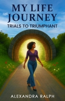 My Life Journey: Trials to Triumphant B0FPFNRYHV Book Cover
