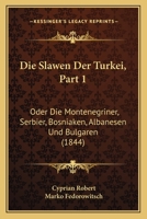 Die Slawen Der Turkei, Part 1: Oder Die Montenegriner, Serbier, Bosniaken, Albanesen Und Bulgaren (1844) 1120469120 Book Cover