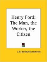Henry Ford: The Man, the Worker, the Citizen 1927 0766161056 Book Cover