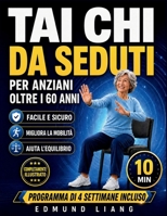 TAI CHI DA SEDUTI PER ANZIANI OLTRE I 60 ANNI: Semplici esercizi da seduti per migliorare equilibrio, flessibilità, respirazione e mobilità ... e programma di 4 settimane (Italian Edition) B0GZKMCP1K Book Cover