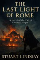 The Last Light of Rome: The 1453 Siege of Constantinople (Shadows of Rome) B0FKYGWKCZ Book Cover