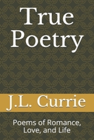 True Poetry: Poems of Romance, Love, and Life 1521133867 Book Cover