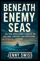 Beneath Enemy Seas: The True World War II Saga of the USS Tang, Survival, and Unyielding Courage B0FTFL6LML Book Cover