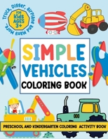 Simple Vehicles Coloring Book For kids ages 3+ Preschool and Kindergarten Coloring Activity Book: Easy 41 Vehicles Fun Coloring Pages For Kids, ... Truck, Digger, Airplane and Many More Things B0CMKDTJ54 Book Cover
