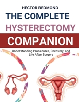 The Complete Hysterectomy Companion: Understanding Procedures, Recovery, and Life After Surgery B0FX985WTT Book Cover