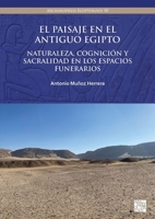 El Paisaje En El Antiguo Egipto: Naturaleza, Cognicion Y Sacralidad En Los Espacios Funerarios 1803279516 Book Cover