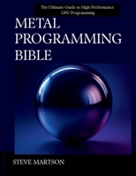 Metal Programming Bible: The Ultimate Guide to High-Performance GPU Programming (The Tech Essential Programming Guide) B0F5MBRL34 Book Cover
