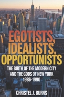 Egotists, Idealists, Opportunists: The Birth of the Modern City and the Gods of New York, 1986–1990 B0FPLTSSYJ Book Cover