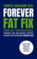 FOREVER FAT FIX Using GLP-1 Injection Drugs: Practical Tips and Healthy Lifestyle Changes for Sustainable Weight Loss with or without Chronic Use of Semaglutide (Ozempic®) or Tirzepatide (Mounjaro®) B0DV4W5GR6 Book Cover