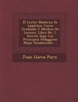 El Lector Moderno De Appleton: Curso Graduado Y Met�dico De Lectura. Libro No. I, Escrito Seg�n Los Principios Pedag�gicos Mejor Establecidos ... 128816324X Book Cover